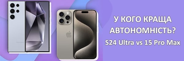 Samsung Galaxy S24 Ultra проти iPhone 15 Pro Max: у кого краща автономність?