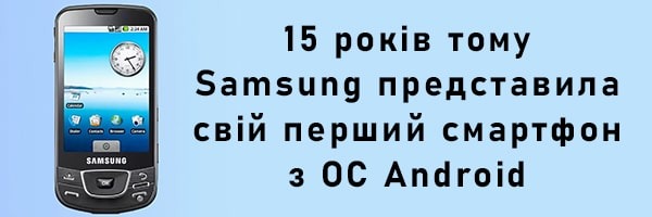 15 років тому Samsung представила свій перший смартфон з ОС Android