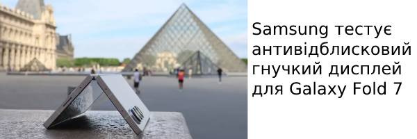 Samsung тестує антивідблисковий гнучкий дисплей для Galaxy Fold 7