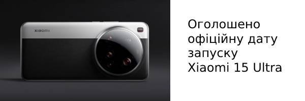 Оголошено офіційну дату запуску Xiaomi 15 Ultra