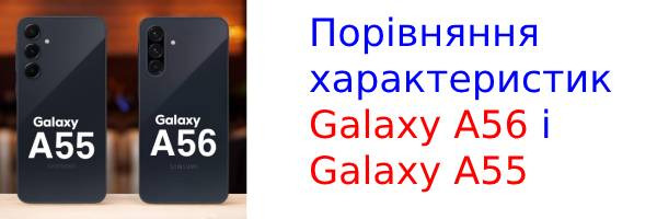 Порівняння характеристик Galaxy A56 і Galaxy A55
