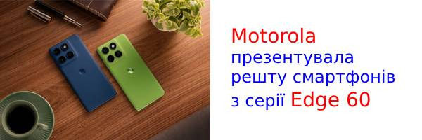 Представлено ще два телефони Motorola: Edge 60 і Edge 60 Pro