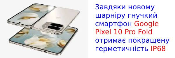 Google Pixel 10 Pro Fold - первая раскладушка с сертификатом IP68