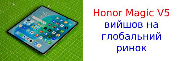 Вийшла глобальна версія гнучкого смартфона Honor Magic V5