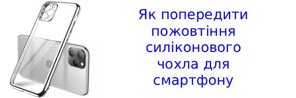 Як запобігти пожовтінню прозорого чохла смартфона