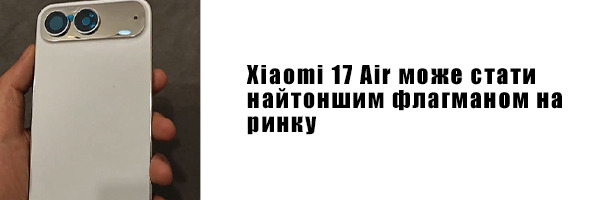 Xiaomi 17 Air может стать самым тонким флагманом на рынке